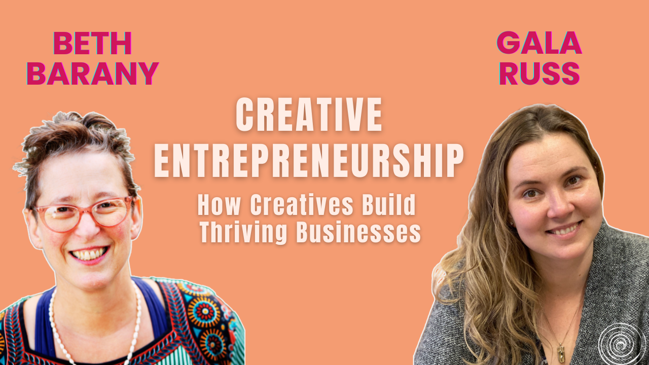 Creative Entrepreneurship - How Creatives Build Thriving Businesses with Beth Barany and Gala Russ