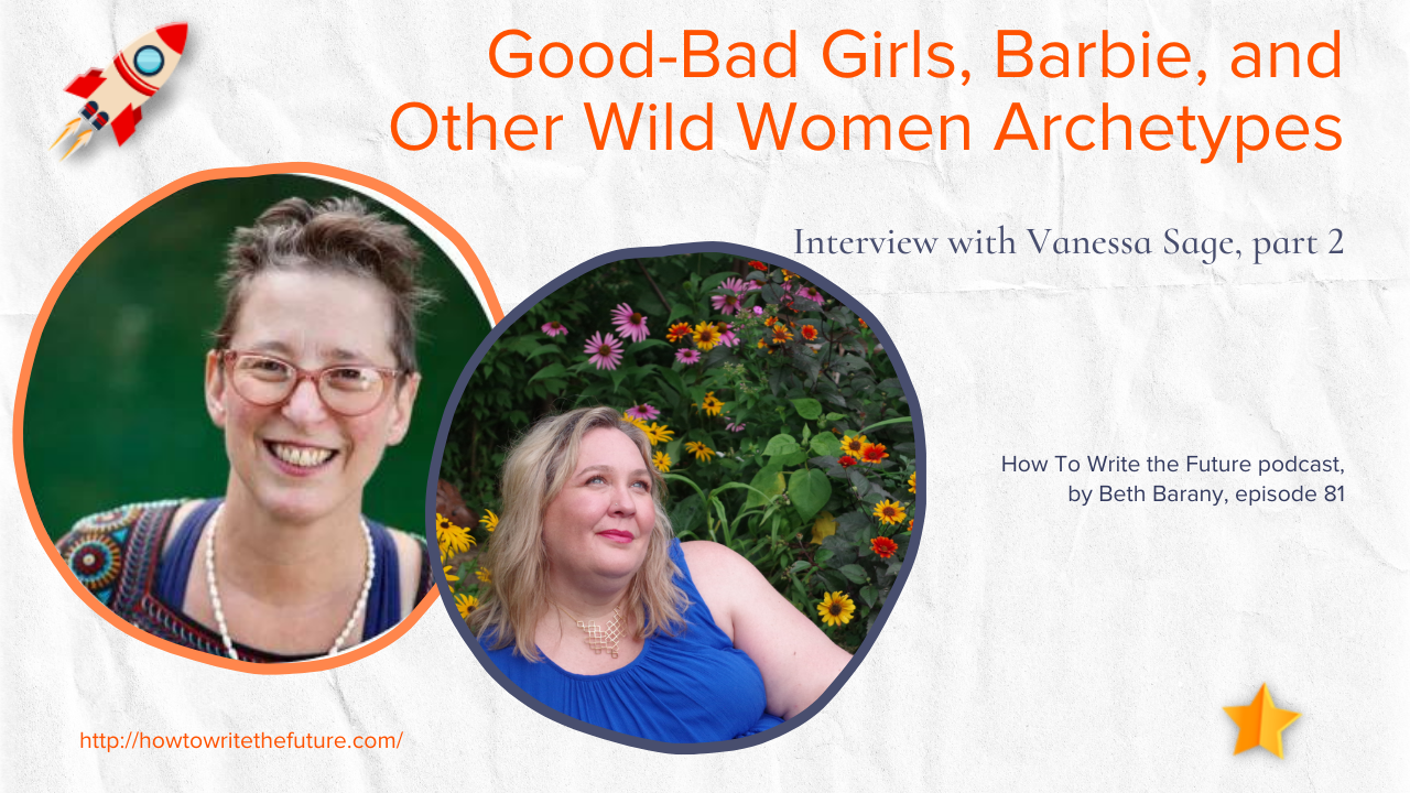 Good-Bad Girls, Barbie, and Other Wild Women Archetypes,, part 2, HOW TO WRITE THE FUTURE PODCAST