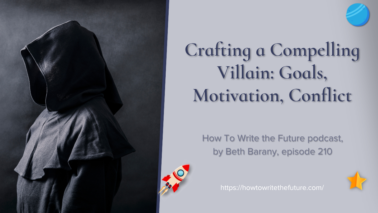 Crafting a Compelling Villain: Goals, Motivation, Conflict, How To Write The Future podcast, episode 210