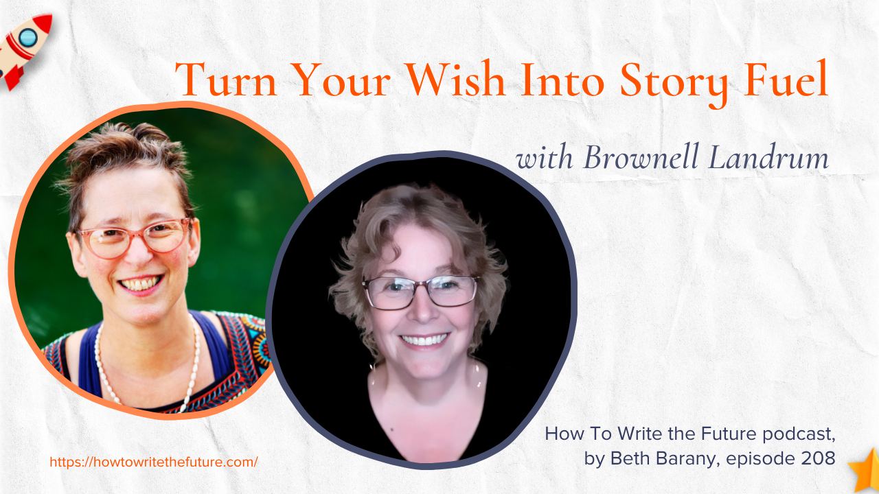 Turn Your Wish Into Story Fuel with Brownell Landrum, How To Write The Future podcast, episode 208