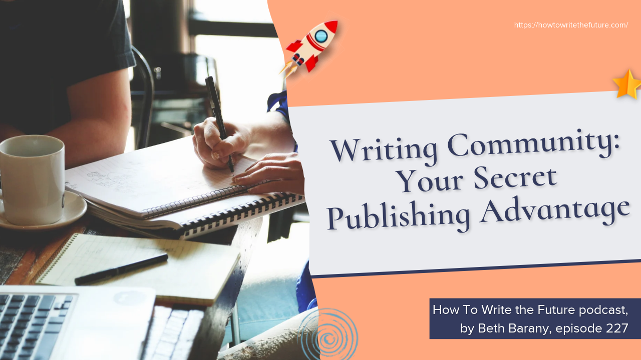 Writing Community: Your Secret Publishing Advantage, How To Write the Future podcast, ep 227