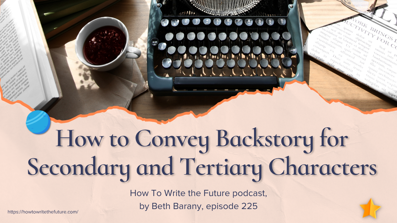 How to Convey Backstory for Secondary and Tertiary Characters– How To Write the Future podcast, Ep 225