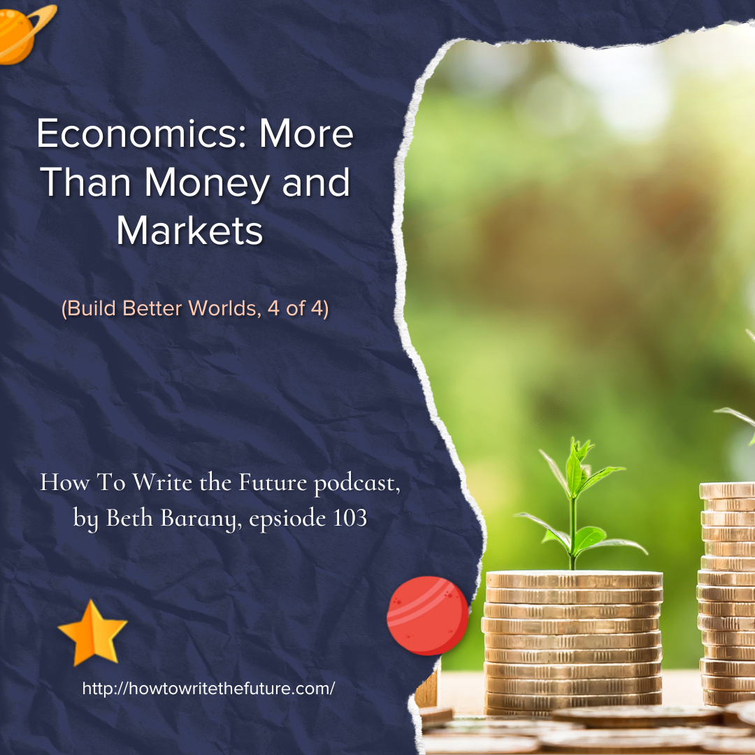 Economics: More Than Money and Markets (Build Better Worlds, 4 of 4)