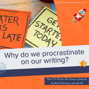 Ep. 84: Why do we procrastinate on our writing?