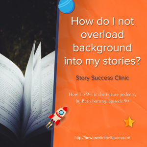 Ep. 90 “How do I not overload background into my stories?”  Story Success Clinic