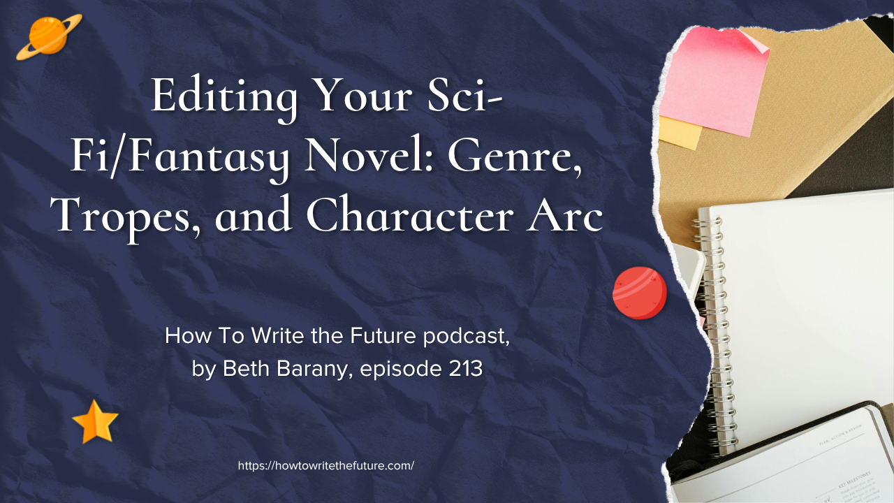 HEditing Your Sci-Fi/Fantasy Novel: Genre, Tropes, and Character Arc, How To Write The Future podcast, episode 213