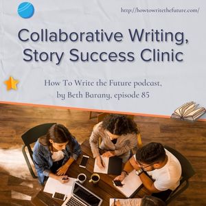 Ep. 85: Collaborative Writing, Story Success Clinic