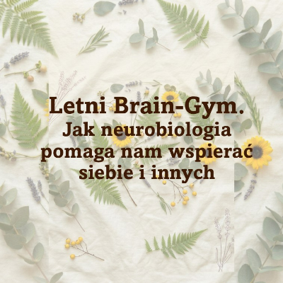 Letni Brain-Gym. Jak neurobiologia pomaga nam wspierać siebie i innych