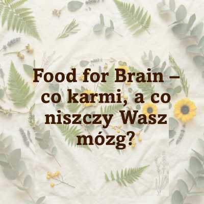 Food for Brain – co karmi, a co niszczy Wasz mózg?