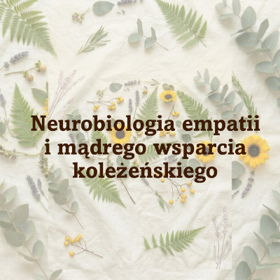 Neurobiologia empatii i mądrego wsparcia koleżeńskiego