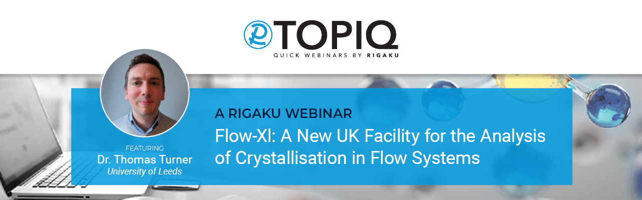 TOPIQ | FLOW-XI: A NEW UK FACILITY FOR THE ANALYSIS OF CRYSTALLISATION IN FLOW SYSTEMS