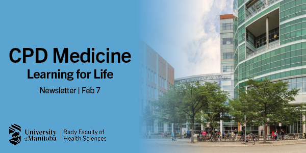 University of Manitoba. CPD Medicine: Learning for Life. Newsletter. February 7, 2025.