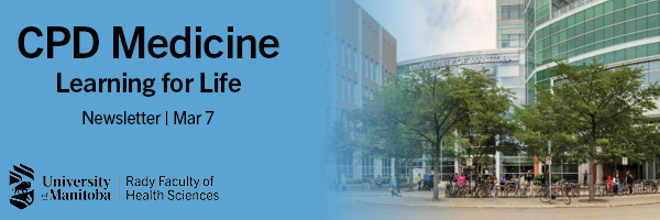 University of Manitoba. CPD Medicine: Learning for Life. Newsletter. March 7, 2025.