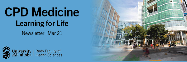 University of Manitoba. CPD Medicine: Learning for Life. Newsletter. March 21, 2025.