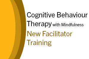 Cognitive Behaviour Therapy with Mindfulness. New Facilitator Training.
