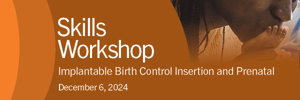 Skills Workshop. Implantable Birth Control Insertion and Prenatal. December 6, 2024.