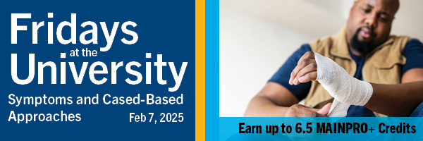 Fridays at the University. Symptoms and Cased-Based Approaches. Feb 7, 2025. Earn up to 6.5 MAINPRO+ Credits 7, 2025. 