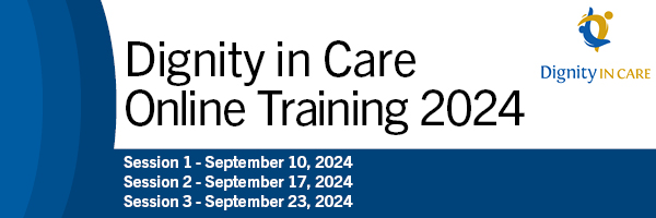 Dignity in Care Online Training 2024. Session 1- September 10, 2024. Session 2 - September 17, 2024. Session 3 - September 23, 2024.