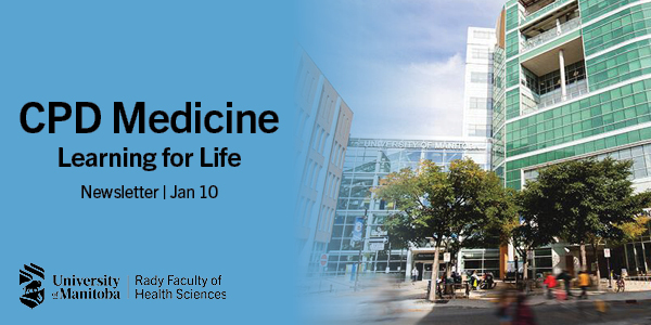University of Manitoba. CPD Medicine: Learning for Life. Newsletter. January 10, 2024.