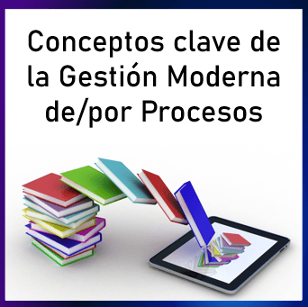 Conceptos clave de la gestión moderna de y por procesos