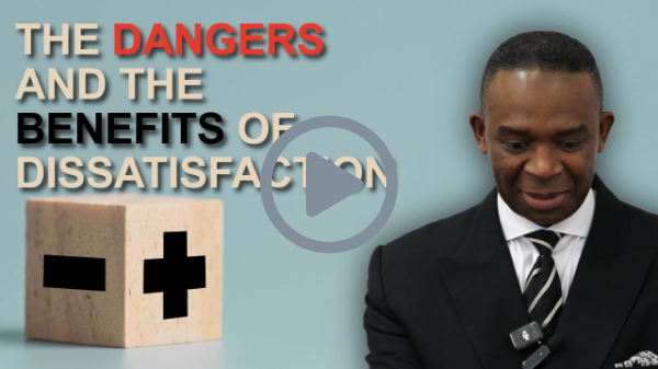 THE DANGERS AND THE BENEFITS OF DISSATISFACTION