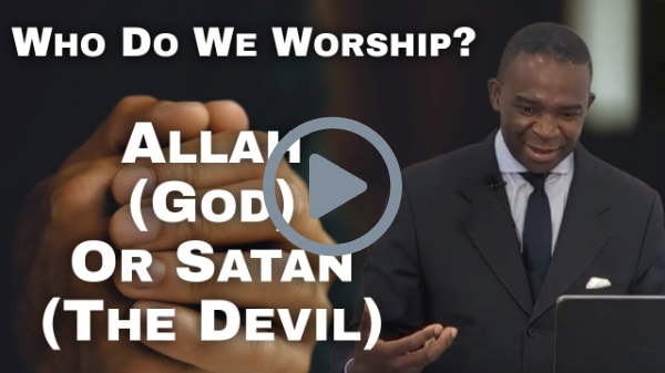 WHO DO WE WORSHIP? ALLAH (GOD) OR SATAN (THE DEVIL)?