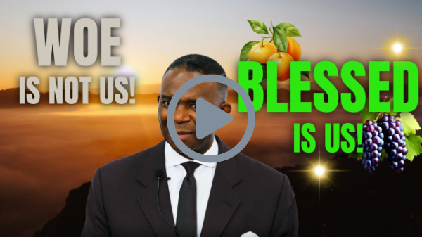 WOE IS NOT US! BLESSED IS US!