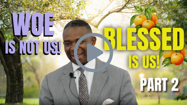 WOE IS NOT US!  BLESSED IS US! Part 2