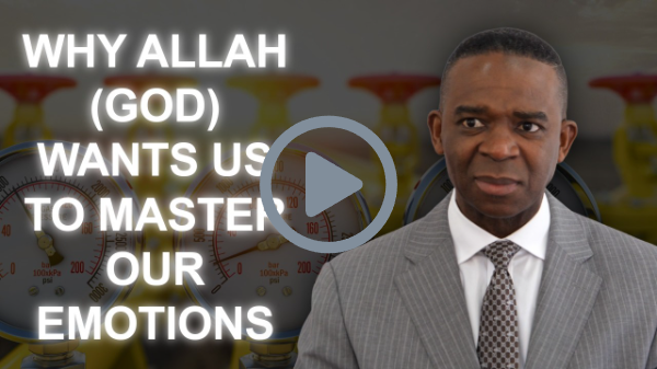 WHY ALLAH (GOD) WANTS US TO MASTER OUR EMOTIONS