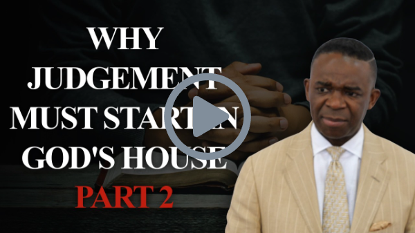 WHY JUDGEMENT MUST START IN GOD'S HOUSE - Pt 2