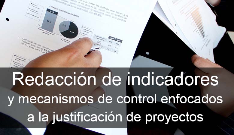 Redacción de indicadores y mecanismos de control enfocados a la justificación de proyectos