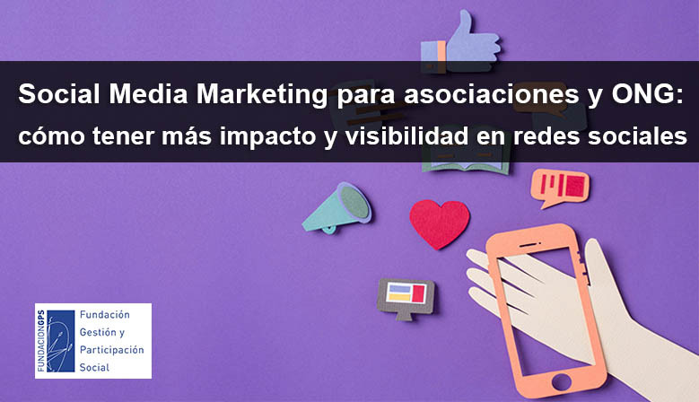 Social Media Marketing para asociaciones y ONG: cómo tener más impacto y visibilidad en las redes sociales