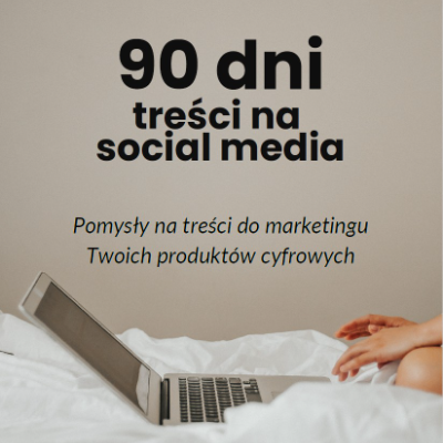 90 dni treści na social media – pomysły na marketing produktów cyfrowych