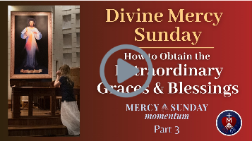 Part 3: How to Obtain the Extraordinary Mercy Promised on Divine Mercy Sunday