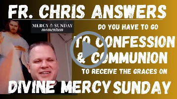 Do You Have to Go to Confession & Communion on Divine Mercy Sunday to Receive the Graces?