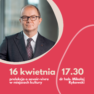 16 kwietnia 2026 | WYKŁAD - dr hab. Mikołaj Rykowski: Savoir-vivre w miejscach kultury