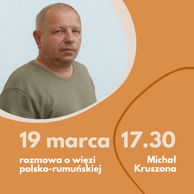 WYKŁAD - Michał Kruszona - O polsko-rumuńskiej więzi i nieodwzajemnionej miłości.